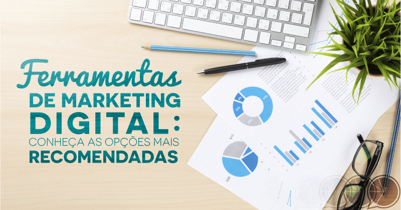 Ferramentas de marketing digital: conheça as opções mais recomendadas