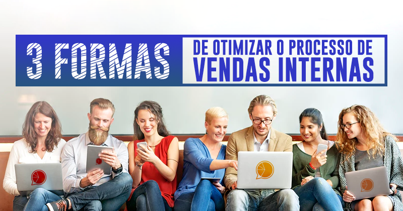 3 formas de otimizar o processo de vendas internas