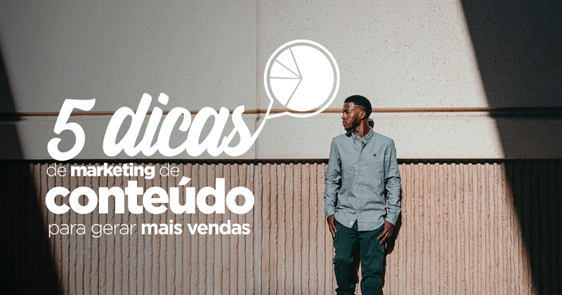 5 dicas de marketing de conteúdo para gerar mais vendas