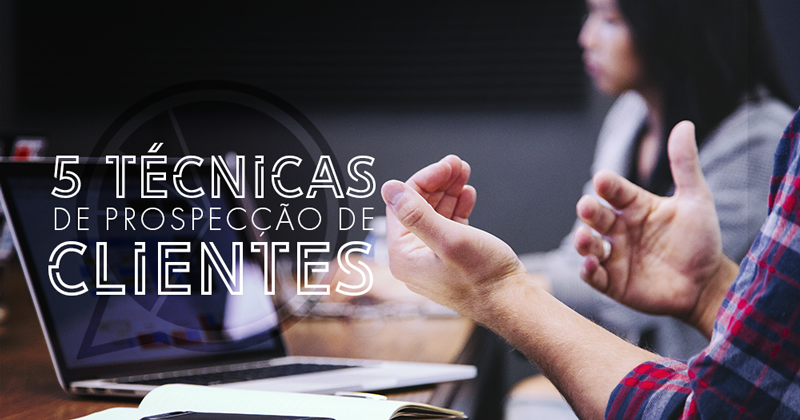 5 técnicas de prospecção de clientes